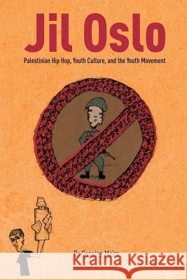 Jil Oslo: Palestinian Hip Hop, Youth Culture, and the Youth Movement Sunaina Maira 9781939067074