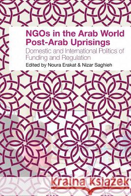 NGOs in the Arab World Post-Arab Uprisings: Domestic and International Politics of Funding and Regulation Erakat, Noura 9781939067227 Asi-Kp