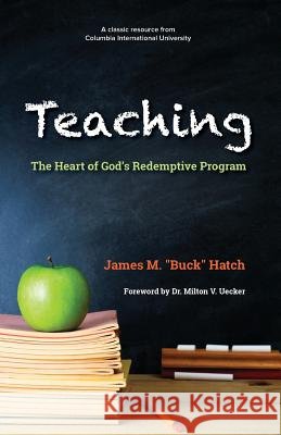 Teaching: The Heart of God's Redemptive Program James M. Hatch Dr Milton V. Uecker 9781939074010 Columbia International University