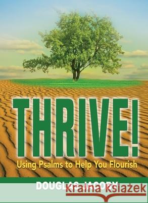 THRIVE! Using Psalms to Help You Flourish: Using Psalms to Help You Flourish Douglas Jacoby 9781939086792 Illumination Publishers Intl.