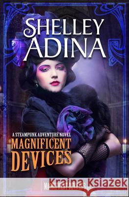 Magnificent Devices: A Steampunk Adventure Novel Shelley Adina 9781939087027 Shelley Adina