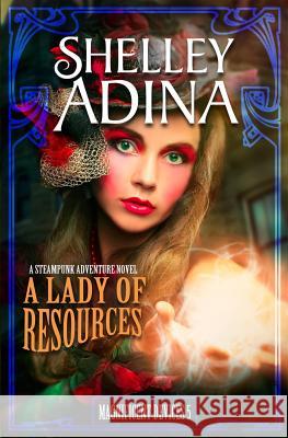 A Lady of Resources: A Steampunk Adventure Novel Shelley Adina 9781939087065 Shelley Adina
