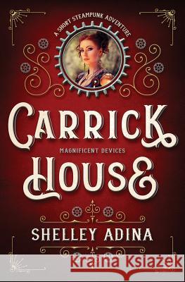 Carrick House: A Short Steampunk Adventure Shelley Adina 9781939087805