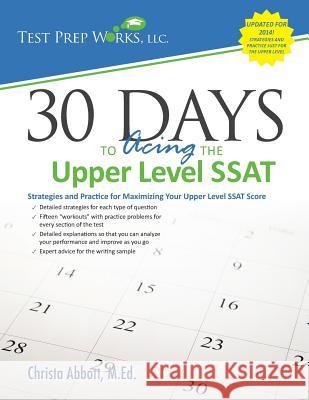30 Days to Acing the Upper Level SSAT: Strategies and Practice for Maximizing Your Upper Level SSAT Score Christa B. Abbot 9781939090201 Test Prep Works, LLC