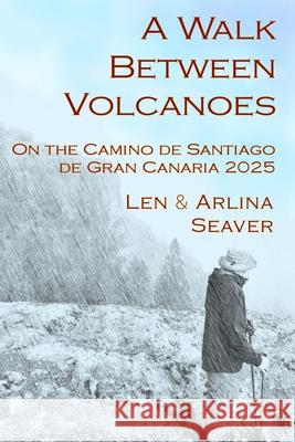A Walk Between Volcanoes: On the Camino de Santiago de Gran Canaria 2025 Arlina Seaver Len Seaver 9781939098108 Brightleaf Press