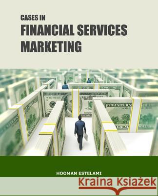 Cases in Financial Services Marketing Hooman Estelami 9781939099709 Bahar Books