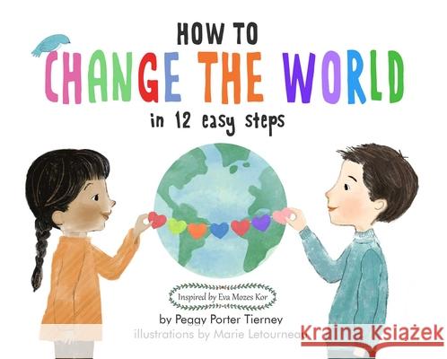 How to Change the World in 12 Easy Steps Peggy Porter Tierney, Marie Letourneau 9781939100542 Tanglewood Press
