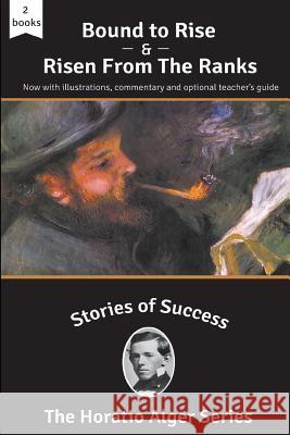 Stories of Success: Bound to Rise and Risen from the Ranks (Illustrated) Horatio, Jr. Alger Stefan Kanfer Rick Newcombe 9781939104267