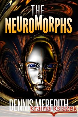 The Neuromorphs Mr Dennis Meredith 9781939118240 Glyphus LLC