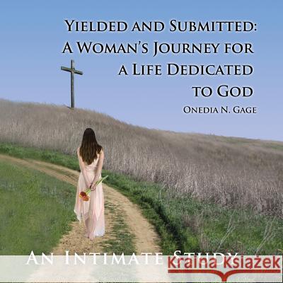 Yielded and Submitted: A Woman's Journey for a Life Dedicated to God An Intimate Study Gage, Onedia Nicole 9781939119223 Purple Ink, Inc