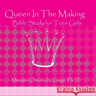 Queen In The Making: 30 Week Bible Study for Teen Girls Gage, Onedia Nicole 9781939119605 Purple Ink, Inc