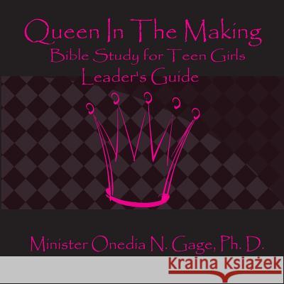 Queen in the Making Leader's Guide: 30 Week Bible Study for Teen Girls Onedia Nicole Gage 9781939119681 Purple Ink, Inc