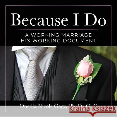 Because I Do: A Working Marriage: His Working Document Onedia Nicole Gage 9781939119957 Purple Ink, Inc