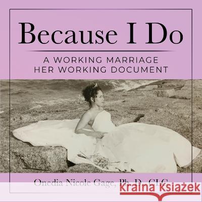 Because I Do: A Working Marriage Her Document Onedia Nicole Gage 9781939119964 Purple Ink, Inc