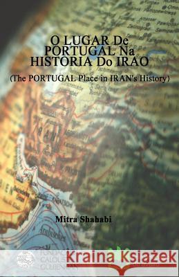 O LUGAR De PORTUGAL Na HISTORIA Do IRAO (The PORTUGAL Place in IRAN's History): Bilingual; Portuguese and Persian Shahabi, Mitra 9781939123800