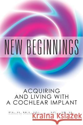 New Beginnings: Acquiring and Living with a Cochlear Implant Michael S. Stinson 9781939125019 RIT Cary Graphic Arts Press
