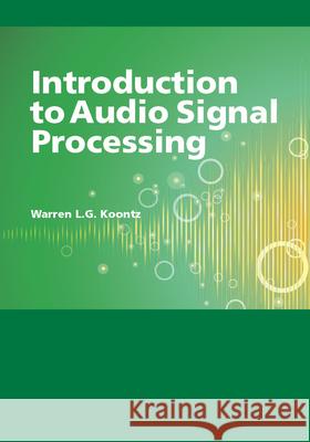 Introduction to Audio Signal Processing Warren L. G. Koontz 9781939125415 RIT Cary Graphic Arts Press