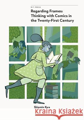 Regarding Frames: Thinking with Comics in the Twenty-First Century Kwa, Shiamin 9781939125644 RIT Cary Graphic Arts Press