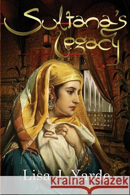 Sultana's Legacy: A Novel of Moorish Spain Yarde, Lisa J. 9781939138125 Alhambra Press