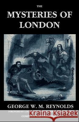 The Mysteries of London, Vol. I [Unabridged & Illustrated] George W. M. Reynolds Louis James 9781939140029 Valancourt Books