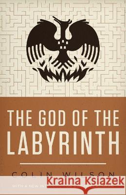 The God of the Labyrinth Colin Wilson, Gary Lachman 9781939140296