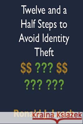 Twelve and a Half Steps to Avoid Identity Theft Ronald J. Leach 9781939142320 Ronald J Leach