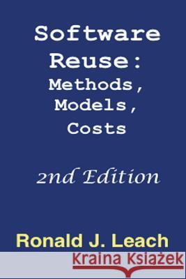 Software Reuse, Second Edition: Methods, Models, Costs Ronald J. Leach 9781939142351 Ronald J Leach