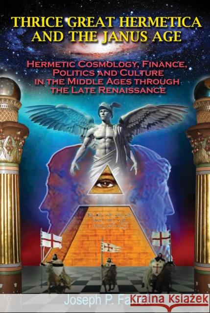 Thrice Great Hermetica and the Janus Age: Hermetic Cosmology, Finance, Politics and Culture in the Middle Ages Through the Late Renaissance Farrell, Joseph P. 9781939149336 Adventures Unlimited Press