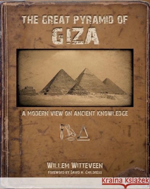 The Great Pyramid of Giza: A Modern View on Ancient Knowledge Willem Witteveen David Childress 9781939149626 Adventures Unlimited Press