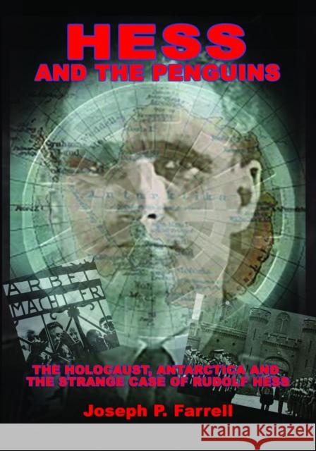 Hess and the Penguins: The Holocaust, Antarctica and the Strange Case of Rudolf Hess Joseph P. Farrell 9781939149855 Adventures Unlimited Press