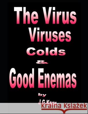 The Virus, Viruses, Colds & Good Enemas J G Knox 9781939159960 Lifeknox Publishing