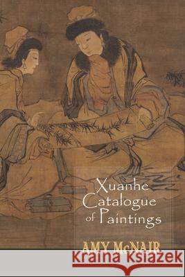 Xuanhe Catalogue of Paintings Amy McNair 9781939161031