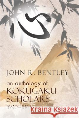 Anthology of Kokugaku Scholars: 1690-1898 John R. Bentley 9781939161642 Cornell University - Cornell East Asia Series