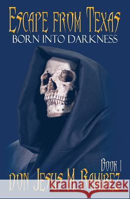 Escape from Texas, Book 1: Born into Darkness Ramirez, Jesus M. 9781939163080