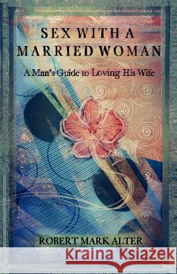 Sex With a Married Woman Robert Mark Alter 9781939166036