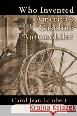 Who Invented America's Gasoline Automobile? Carol Jean Lambert 9781939166296
