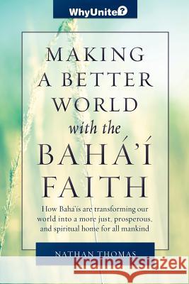 Making a Better World with the Baha'i Faith Nathan Thomas 9781939174024 Greysands Media