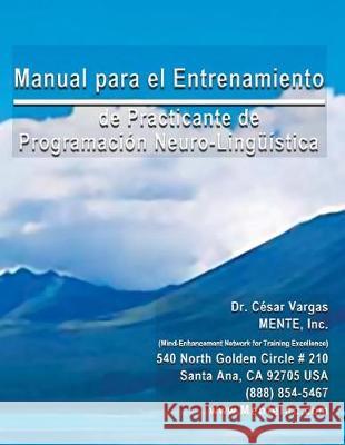 Manual Para El Entrenamiento de Practicante de Programacion Neuro-Linguistica Dr Cesar a. Vargas Dr Cesar a. Vargas Dr Cesar a. Vargas 9781939180056