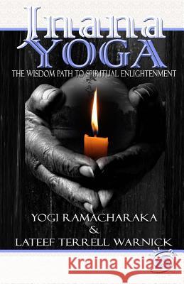 Jnana Yoga: The Wisdom Path to Spiritual Enlightenment Yogi Ramacharaka LaTeef Terrell Warnick 9781939199195