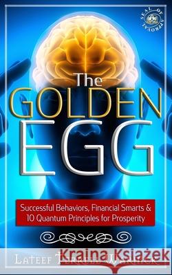 The Golden Egg: Successful Behaviors, Financial Smarts & 10 Quantum Principles for Prosperity LaTeef Terrell Warnick 9781939199249 1 S.O.U.L. Publishing