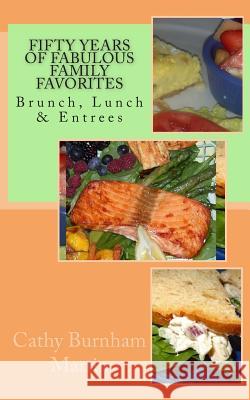 Fifty Years of Fabulous Family Favorites: Brunch, Lunch & Entrees Cathy Burnham Martin 9781939220004