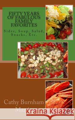 Fifty Years of Fabulous Family Favorites: Sides, Soup, Salad, Snacks, Etc. Cathy Burnham Martin 9781939220028