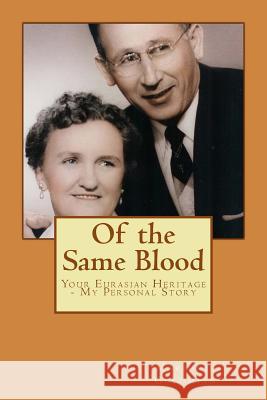 Of the Same Blood: Your Eurasian Heritage - My Personal Story Marjorie Rowe Gulumian Cathy Burnham Martin 9781939220363