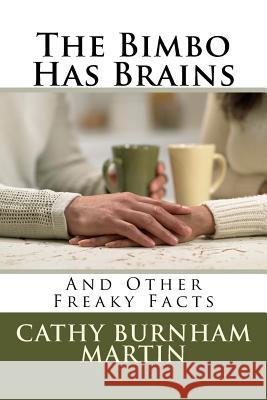 The Bimbo Has Brains: And Other Freaky Facts Cathy Burnham Martin 9781939220394