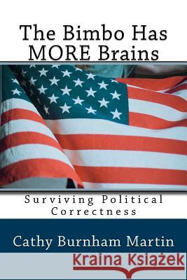 The Bimbo Has MORE Brains: Surviving Political Correctness Martin, Cathy Burnham 9781939220431