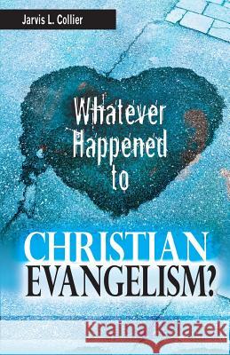 Whatever Happened to Christian Evangelism Jarvis L. Collier 9781939225238 Sunday School Publishing Board