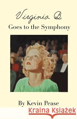 Virginia B. Goes to the Symphony Kevin Pease Gabriel Gigliotti 9781939236234 Vj Publishing House, LLC