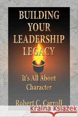 Building Your Leadership Legacy Robert Carroll 9781939237514 Suncoast Digital Press, Incorporated