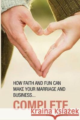 Complete: How Faith and Fun can Make Your Marriage and Business... DeSantis, Kate 9781939237590