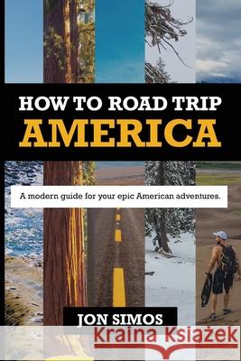 How To Road Trip America: A Modern Guide for Epic American Adventures Simos, Jonathan 9781939237682